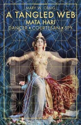 A Tangled Web: Mata Hari Dancer, Courtesan, Spy