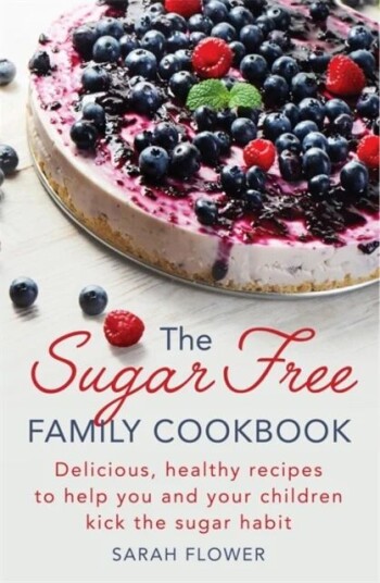 The Sugar-Free Family Cookbook Av Sarah Flower The Sugar-Free Family Cookbook Av Sarah Flower
