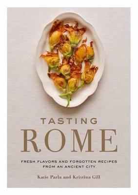 Tasting Rome  Fresh Flavors and Forgotten Recipes from an Ancient City: A Cookbook