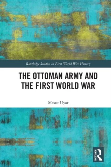 The Ottoman Army And The First World War Av Mesut Uyar