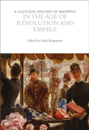 A Cultural History of Shopping in the Age of Revolution and Empire A Cultural History of Shopping in the Age of Revolution and Empire