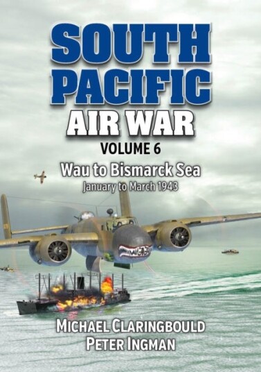 South Pacific Air War Volume 6  Wau to Bismarck Sea January – March 1943