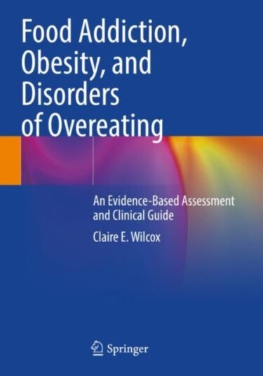 Food Addiction, Obesity, and Disorders of Overeating An EvidenceBased Assessment and Clinical Guide