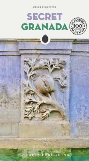 Secret Granada Guide  A guide to the unusual and unfamiliar