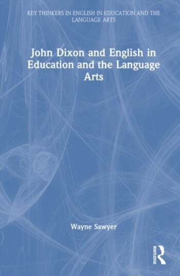 John Dixon and English in Education and the Language Arts John Dixon and English in Education and the Language Arts