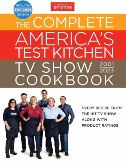 The Complete America'S Test Kitchen Tv Show Cookbook 2001-2023 Av America'S Test Kitchen