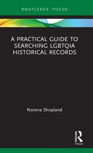 A Practical Guide To Searching Lgbtqia Historical Records Av Norena (Author Of Forbidden Lives: Lgbt Histories From Wales Shopland, Independant Schola