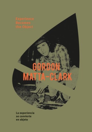 Gordon Matta-Clark: Experience Becomes The Object