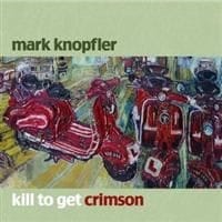 Mark Knopfler Kill To Get Crimson Mark Knopfler Kill To Get Crimson