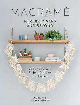 Macrame For Beginners And Beyond Av Amy Mullins, Marnia Ryan-Raison Macrame For Beginners And Beyond Av Amy Mullins, Marnia Ryan-Raison