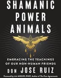 Shamanic Power Animals Av Don Jose (Don Jose Ruiz) Ruiz Shamanic Power Animals Av Don Jose (Don Jose Ruiz) Ruiz