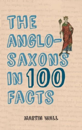 The Anglo-Saxons In 100 Facts Av Martin Wall The Anglo-Saxons In 100 Facts Av Martin Wall