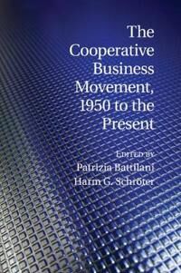 Battilani Patrizia The Cooperative Business Movement 1950 to the Present