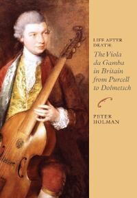 Holman, Peter Life After Death: The Viola da Gamba in Britain from Purcell to Dolmetsch (1843838206)