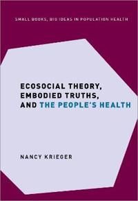 Ecosocial Theory, Embodied Truths, And The People'S Health Av Nancy (Professor Of Social Epidemiology Krieger