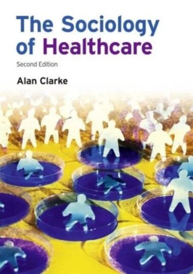 The Sociology Of Healthcare Av Alan (University Of Pannonia Hungary) Clarke