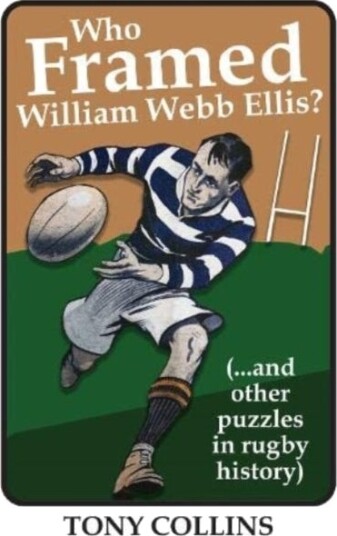 Who Framed William Webb Ellis (...and other puzzles in rugby history)