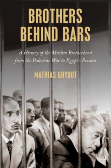 Brothers Behind Bars  A History of the Muslim Brotherhood from the Palestine War to Egypt's Prisons
