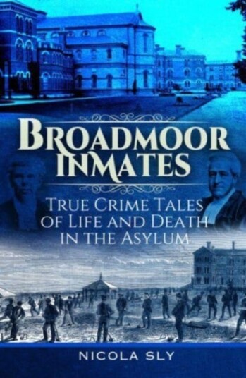 Broadmoor Inmates  True Crime Tales of Life and Death in the Asylum