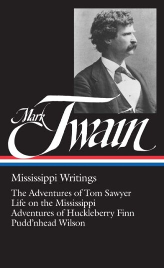 Mark Twain: Mississippi Writings (LOA #5) The Adventures of Tom Sawyer / Life on the Mississippi / Adventures of Huckleberry Finn / Pudd'nhead Wilson