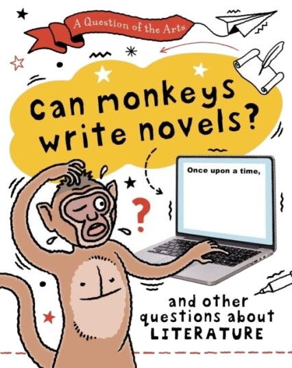 A Question of the Arts: Can Monkeys Write Novels? and other questions about literature A Question of the Arts: Can Monkeys Write Novels? and other questions about literature