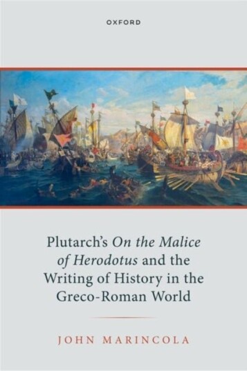 Plutarch's On the Malice of Herodotus and the Writing of History in the Greco Roman World