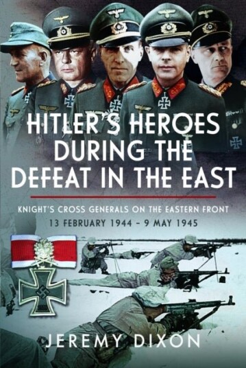 Hitler’s Heroes During The Defeat in the East Hitler’s Heroes During The Defeat in the East