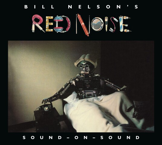 Bill Nelson (Bebop Deluxe), Bill Nelson, Red Noise Art / Empire / Industry The Complete Red Noise CD