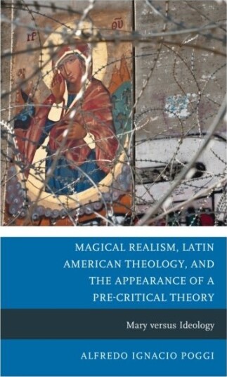 Magical Realism Latin American Theology and the Appearance of a Pre Critical Theory