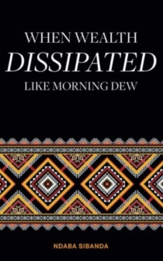 When Wealth Dissipated Like Morning Dew Av Ndaba Sibanda
