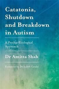 Catatonia, Shutdown And Breakdown In Autism Av Amitta Shah