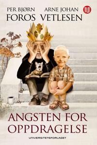 Angsten For Oppdragelse Av Per Bjørn Foros, Arne Johan Vetlesen