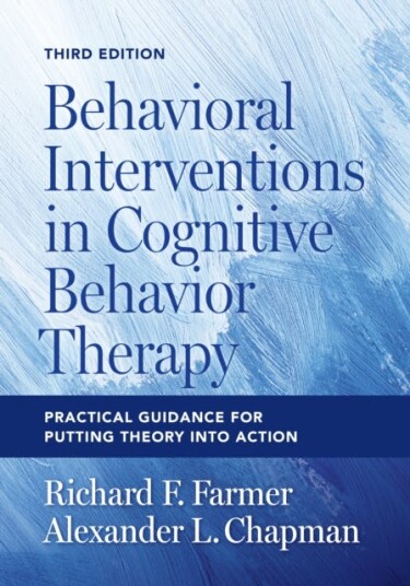 Behavioral Interventions in Cognitive Behavior Therapy Practical Guidance for Putting Theory Into Action