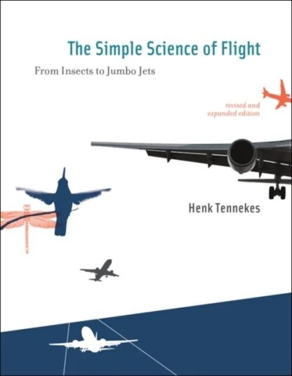 The Simple Science Of Flight Av Henk (Emeritus Professor Of Aeronautical Engineering) Tennekes The Simple Science Of Flight Av Henk (Emeritus Professor Of Aeronautical Engineering) Tennekes