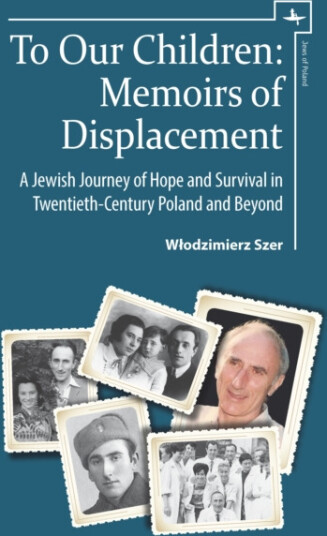 To Our Children Memoirs of Displacement. A Jewish Journey of Hope and Survival in TwentiethCentury Poland and Beyond To Our Children Memoirs of Displacement. A Jewish Journey of Hope and Survival in TwentiethCentury Poland and Beyond