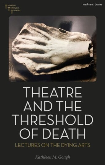 Theatre and the Threshold of Death  Lectures on the Dying Arts