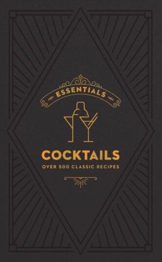 ESSENTIALS: Cocktails  Over 500 Classic Recipes