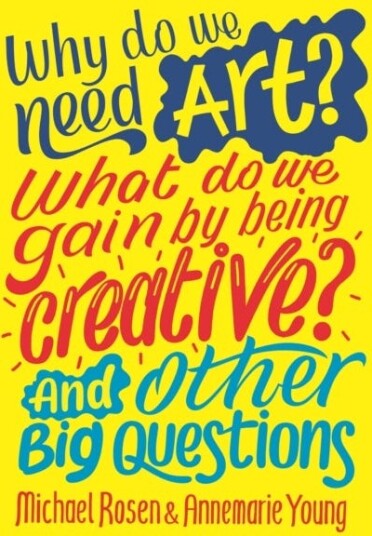 Why Do We Need Art? What Do We Gain By Being Creative? And Other Big Questions Av Michael Rosen, Annemarie Young