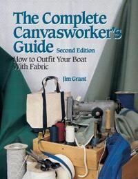 Grant Jim The Complete Canvasworker's Guide: How to Outfit Your Boat Using Natural or Synthetic Cloth Grant Jim The Complete Canvasworker's Guide: How to Outfit Your Boat Using Natural or Synthetic Cloth