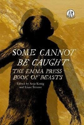 Some Cannot Be Caught The Emma Press Book of Beasts Some Cannot Be Caught The Emma Press Book of Beasts