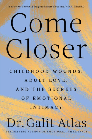 Come Closer  Childhood Wounds, Adult Love, and the Secrets of Emotional Intimacy