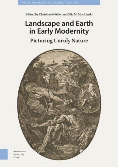 Landscape and Earth in Early Modernity Picturing Unruly Nature