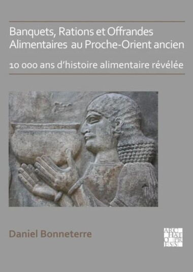Banquets, Rations Et Offrandes Alimentaires Au Proche-Orient Ancien Av Daniel (Professor Of Ancient History Universite Du Quebec) Bonneterre