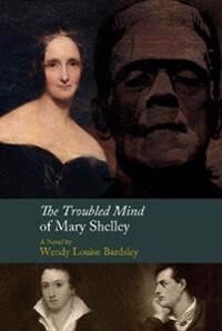 The Troubled Mind Of Mary Shelley Av Wendy L Bardsley