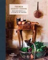 Thorisson Mimi French Country Cooking: Meals and Moments from a Village in the Vineyards: A Cookbook
