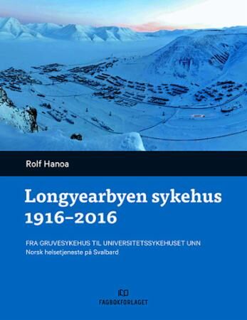 Longyearbyen Sykehus 1916-2016 Av Rolf Hanoa