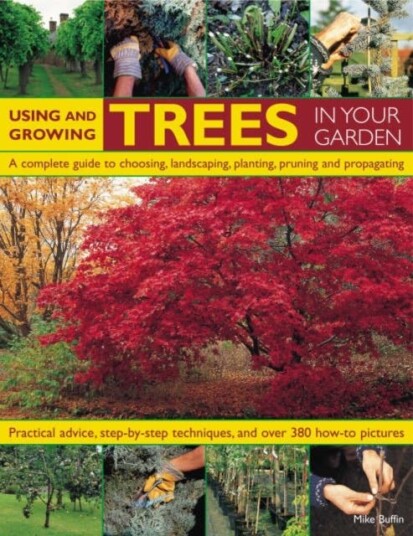 Using and Growing Trees in Your Garden Using and Growing Trees in Your Garden