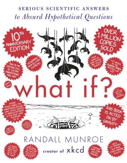 What If? 10th Anniversary Edition  Serious Scientific Answers to Absurd Hypothetical Questions