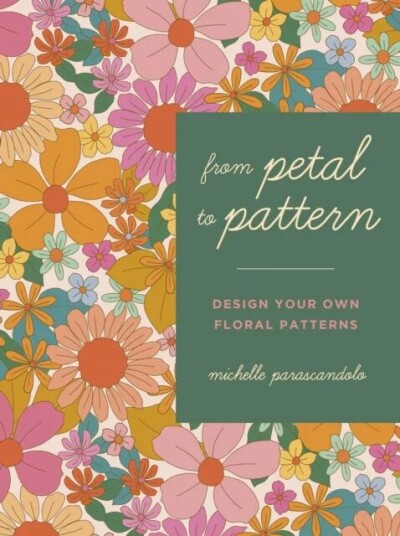 From Petal To Pattern Av Michelle Parascandolo