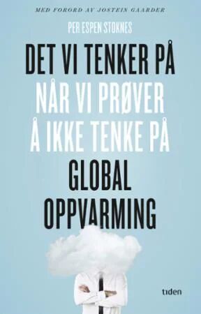 Det Vi Tenker På Når Vi Prøver Å Ikke Tenke På Global Oppvarming Av Per Espen Stoknes Det Vi Tenker På Når Vi Prøver Å Ikke Tenke På Global Oppvarming Av Per Espen Stoknes